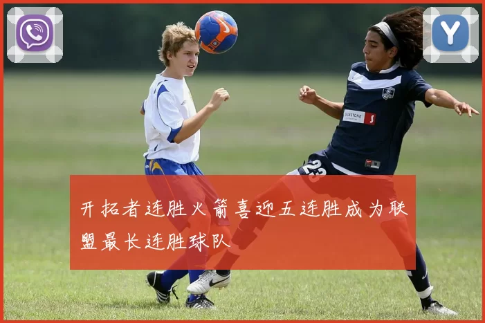 开拓者连胜火箭喜迎五连胜成为联盟最长连胜球队