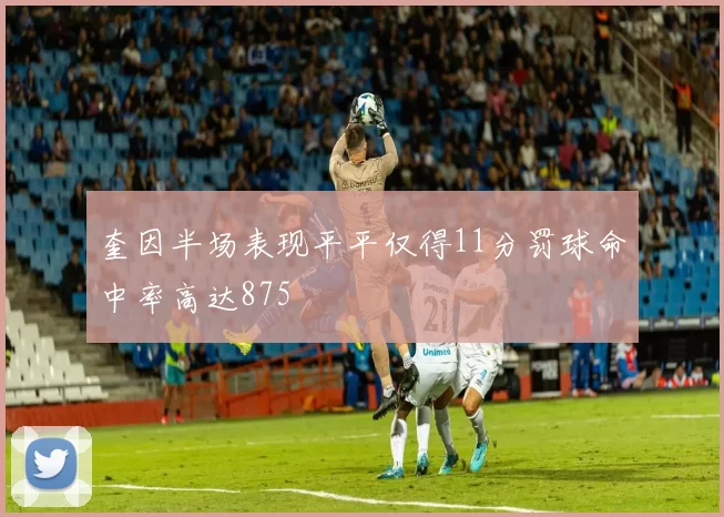 奎因半场表现平平仅得11分罚球命中率高达875