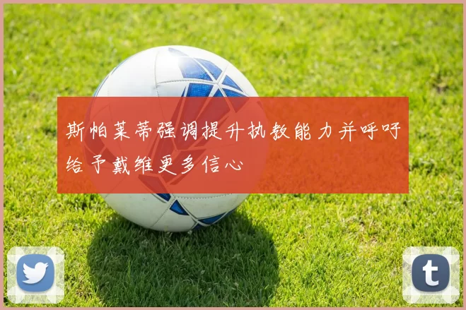 斯帕莱蒂强调提升执教能力并呼吁给予戴维更多信心